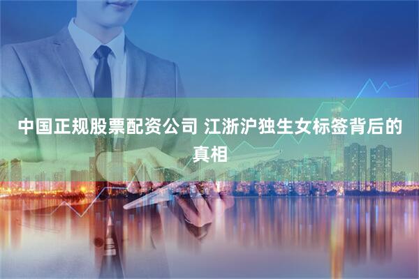 中国正规股票配资公司 江浙沪独生女标签背后的真相